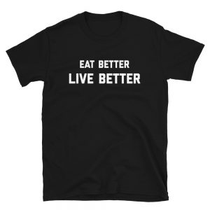 EAT BETTER, LIVE BETTER Short-Sleeve Unisex T-Shirt