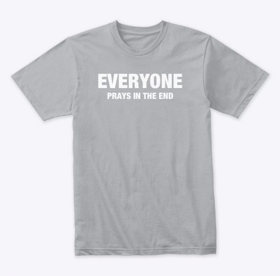 Everyone prays in the end Grey T-Shirt